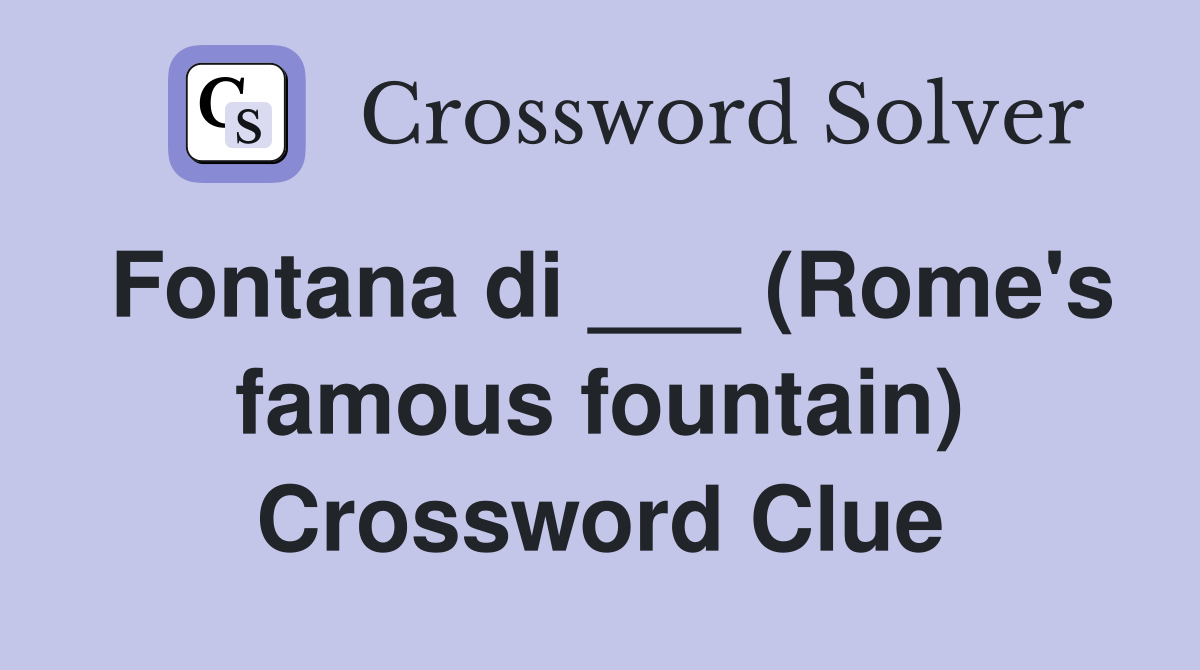 Fontana di ___ (Rome's famous fountain) Crossword Clue Answers